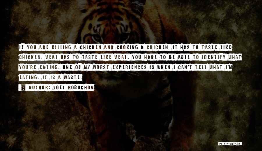 Joel Robuchon Quotes: If You Are Killing A Chicken And Cooking A Chicken, It Has To Taste Like Chicken. Veal Has To Taste