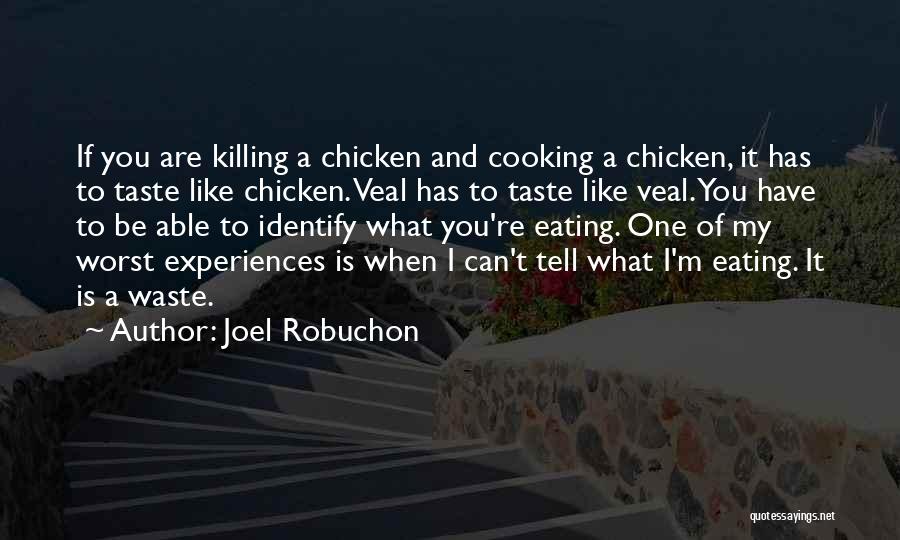 Joel Robuchon Quotes: If You Are Killing A Chicken And Cooking A Chicken, It Has To Taste Like Chicken. Veal Has To Taste