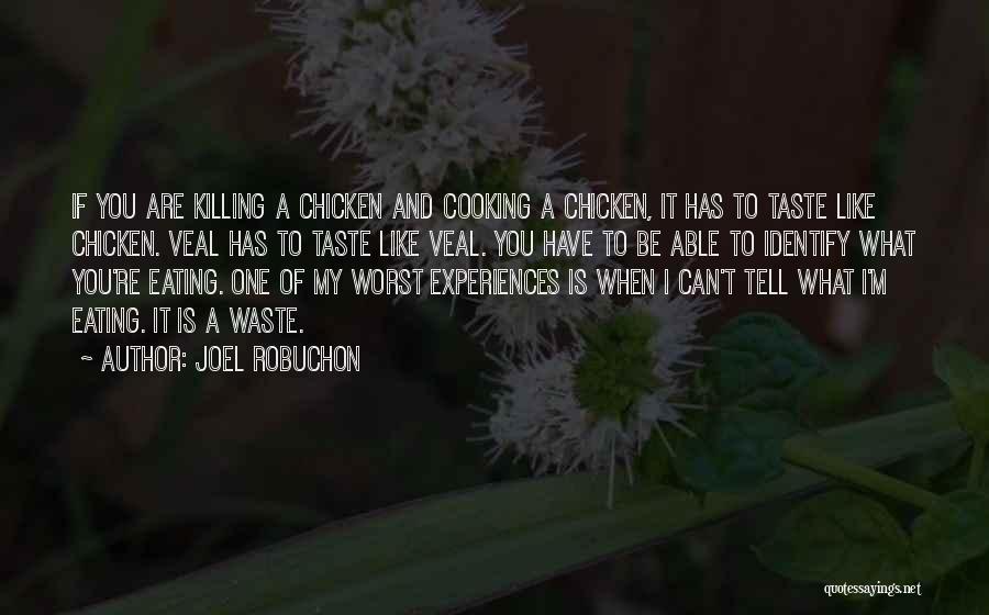Joel Robuchon Quotes: If You Are Killing A Chicken And Cooking A Chicken, It Has To Taste Like Chicken. Veal Has To Taste
