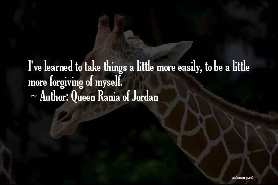 Queen Rania Of Jordan Quotes: I've Learned To Take Things A Little More Easily, To Be A Little More Forgiving Of Myself.