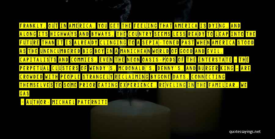 Michael Paterniti Quotes: Frankly, Out In America, You Get The Feeling That America Is Dying. And Along Its Highways And Byways, The Country