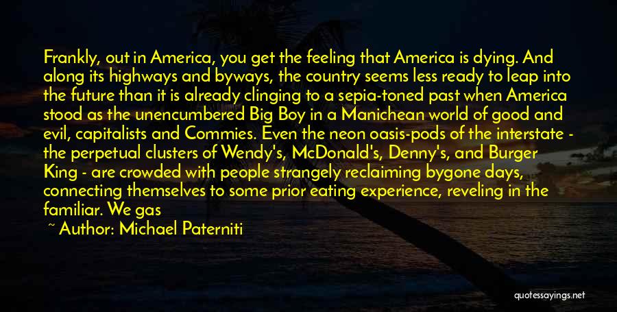 Michael Paterniti Quotes: Frankly, Out In America, You Get The Feeling That America Is Dying. And Along Its Highways And Byways, The Country