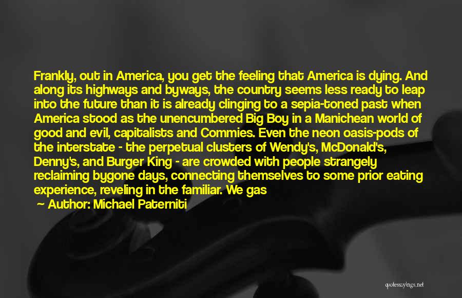 Michael Paterniti Quotes: Frankly, Out In America, You Get The Feeling That America Is Dying. And Along Its Highways And Byways, The Country