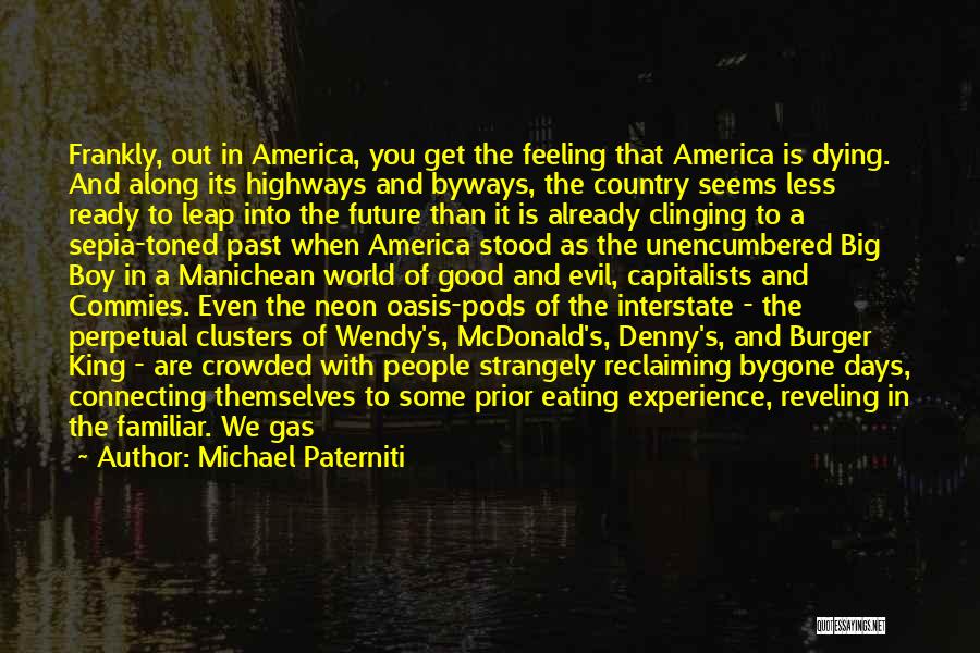 Michael Paterniti Quotes: Frankly, Out In America, You Get The Feeling That America Is Dying. And Along Its Highways And Byways, The Country