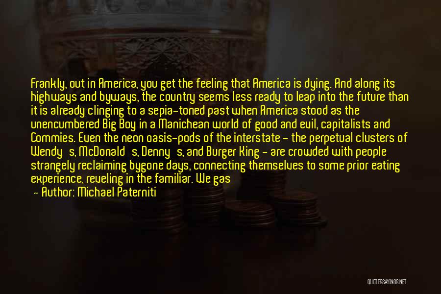 Michael Paterniti Quotes: Frankly, Out In America, You Get The Feeling That America Is Dying. And Along Its Highways And Byways, The Country