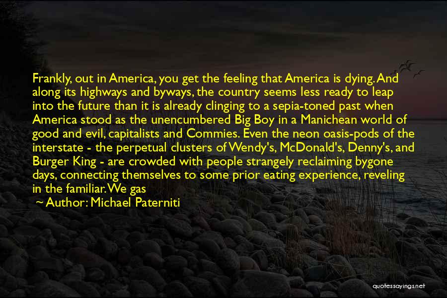 Michael Paterniti Quotes: Frankly, Out In America, You Get The Feeling That America Is Dying. And Along Its Highways And Byways, The Country