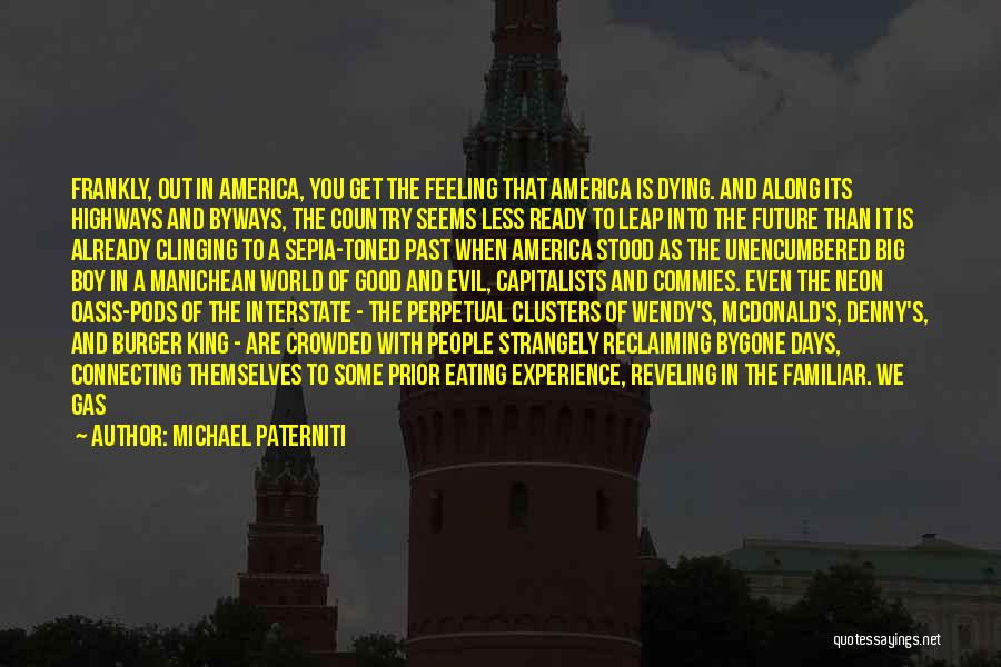 Michael Paterniti Quotes: Frankly, Out In America, You Get The Feeling That America Is Dying. And Along Its Highways And Byways, The Country