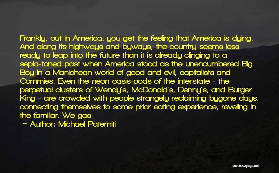 Michael Paterniti Quotes: Frankly, Out In America, You Get The Feeling That America Is Dying. And Along Its Highways And Byways, The Country