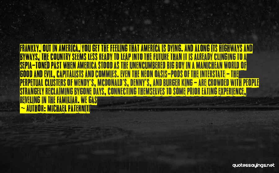 Michael Paterniti Quotes: Frankly, Out In America, You Get The Feeling That America Is Dying. And Along Its Highways And Byways, The Country