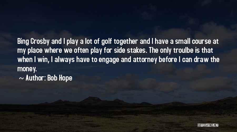 Bob Hope Quotes: Bing Crosby And I Play A Lot Of Golf Together And I Have A Small Course At My Place Where