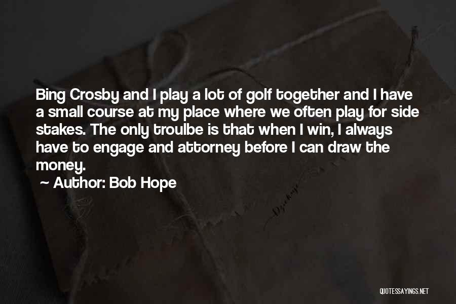 Bob Hope Quotes: Bing Crosby And I Play A Lot Of Golf Together And I Have A Small Course At My Place Where