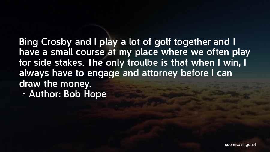 Bob Hope Quotes: Bing Crosby And I Play A Lot Of Golf Together And I Have A Small Course At My Place Where