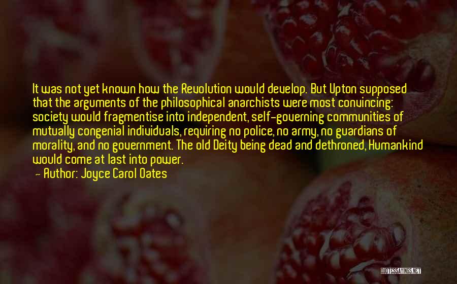 Joyce Carol Oates Quotes: It Was Not Yet Known How The Revolution Would Develop. But Upton Supposed That The Arguments Of The Philosophical Anarchists