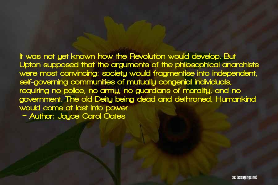 Joyce Carol Oates Quotes: It Was Not Yet Known How The Revolution Would Develop. But Upton Supposed That The Arguments Of The Philosophical Anarchists