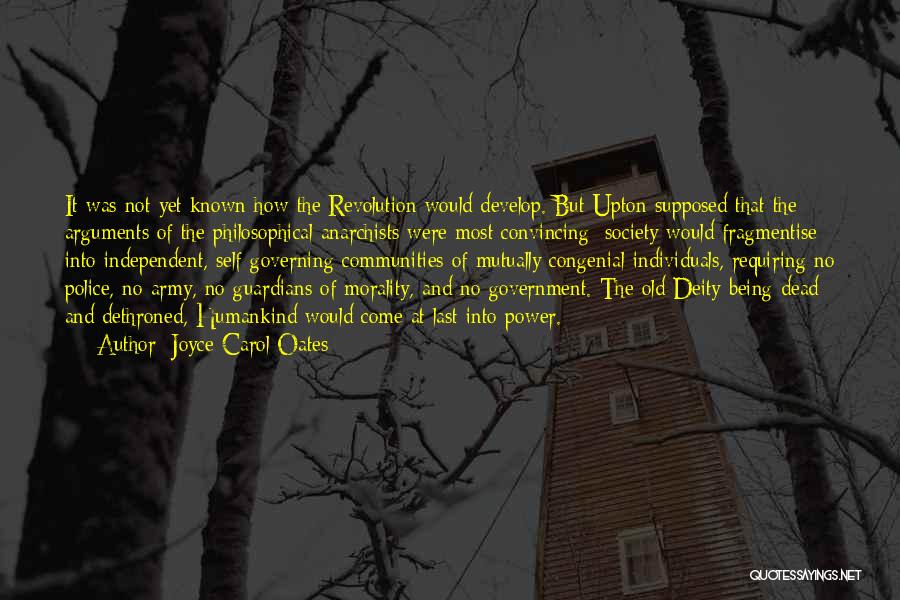 Joyce Carol Oates Quotes: It Was Not Yet Known How The Revolution Would Develop. But Upton Supposed That The Arguments Of The Philosophical Anarchists