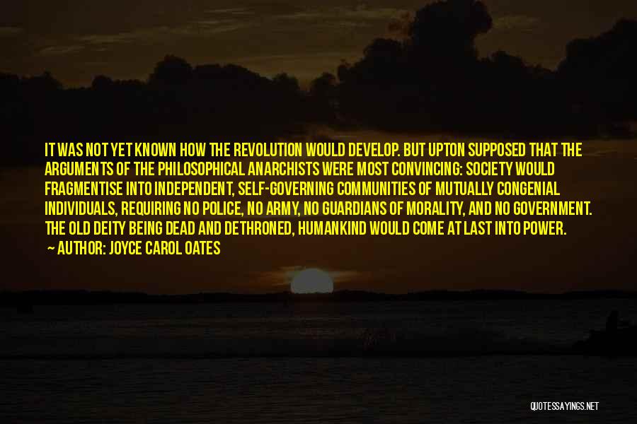 Joyce Carol Oates Quotes: It Was Not Yet Known How The Revolution Would Develop. But Upton Supposed That The Arguments Of The Philosophical Anarchists