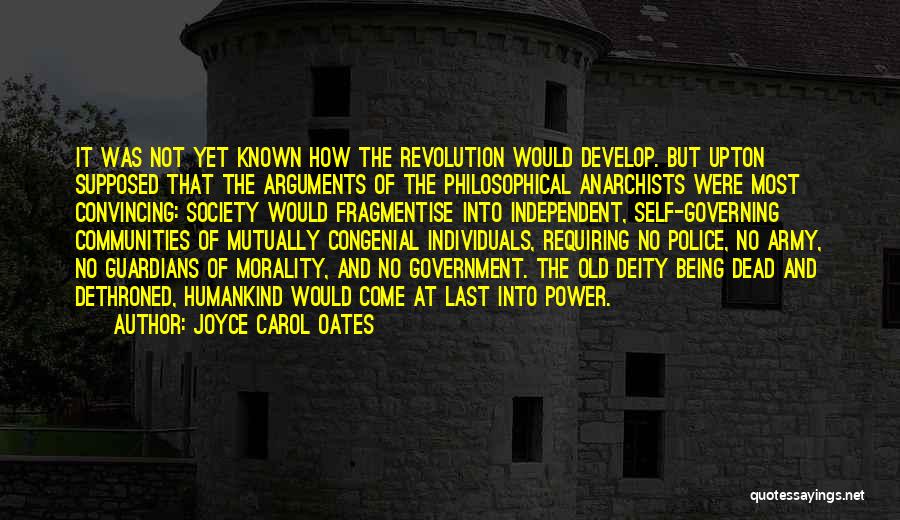 Joyce Carol Oates Quotes: It Was Not Yet Known How The Revolution Would Develop. But Upton Supposed That The Arguments Of The Philosophical Anarchists