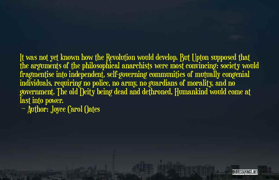 Joyce Carol Oates Quotes: It Was Not Yet Known How The Revolution Would Develop. But Upton Supposed That The Arguments Of The Philosophical Anarchists