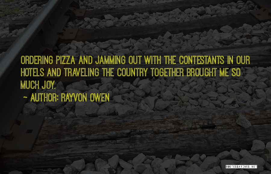 Rayvon Owen Quotes: Ordering Pizza And Jamming Out With The Contestants In Our Hotels And Traveling The Country Together Brought Me So Much