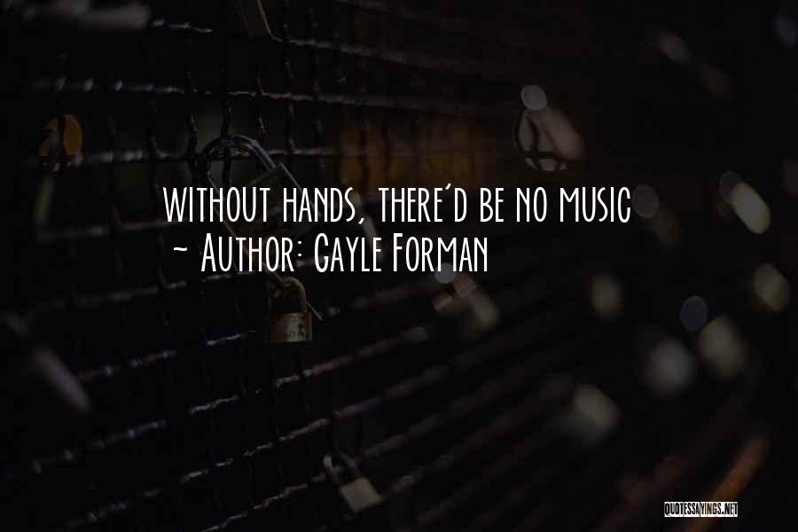 Gayle Forman Quotes: Without Hands, There'd Be No Music