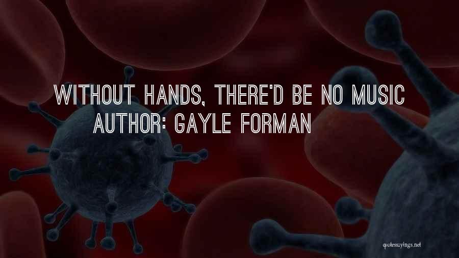 Gayle Forman Quotes: Without Hands, There'd Be No Music