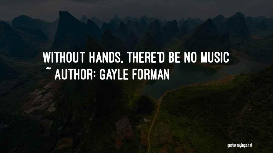 Gayle Forman Quotes: Without Hands, There'd Be No Music