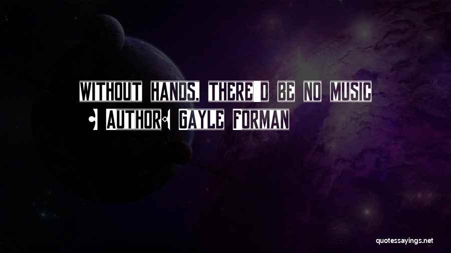 Gayle Forman Quotes: Without Hands, There'd Be No Music
