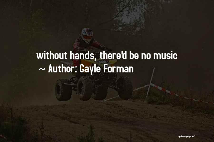 Gayle Forman Quotes: Without Hands, There'd Be No Music