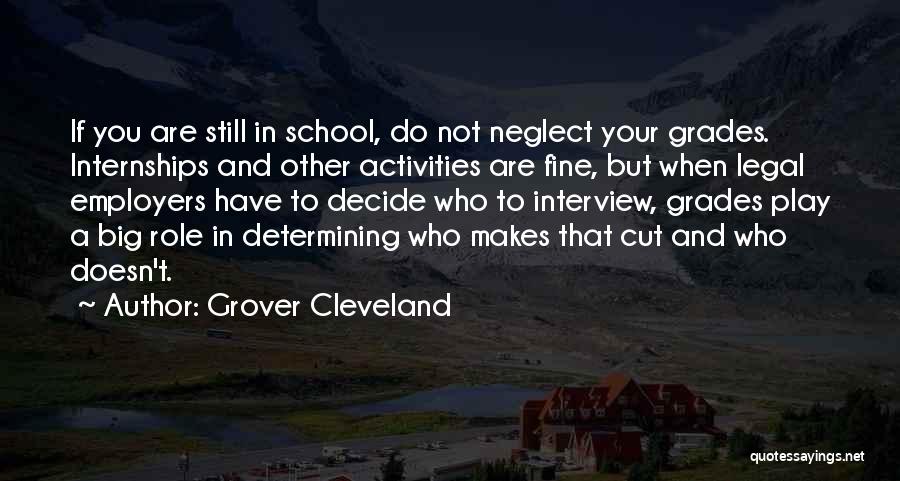 Grover Cleveland Quotes: If You Are Still In School, Do Not Neglect Your Grades. Internships And Other Activities Are Fine, But When Legal