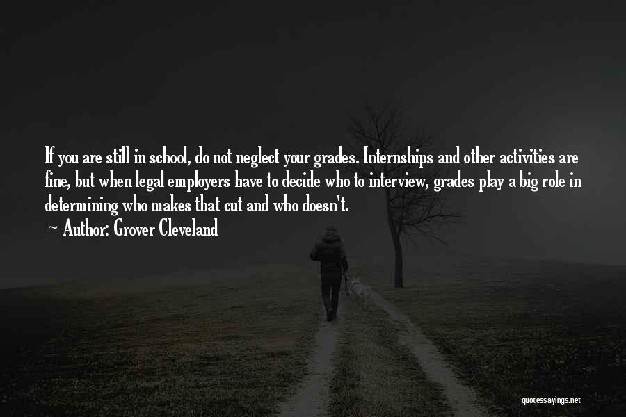 Grover Cleveland Quotes: If You Are Still In School, Do Not Neglect Your Grades. Internships And Other Activities Are Fine, But When Legal