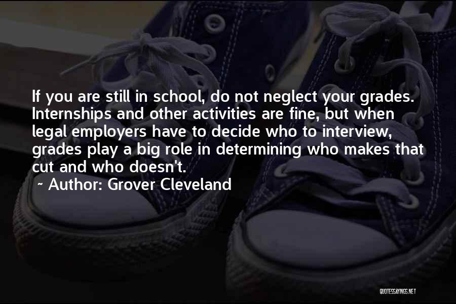 Grover Cleveland Quotes: If You Are Still In School, Do Not Neglect Your Grades. Internships And Other Activities Are Fine, But When Legal