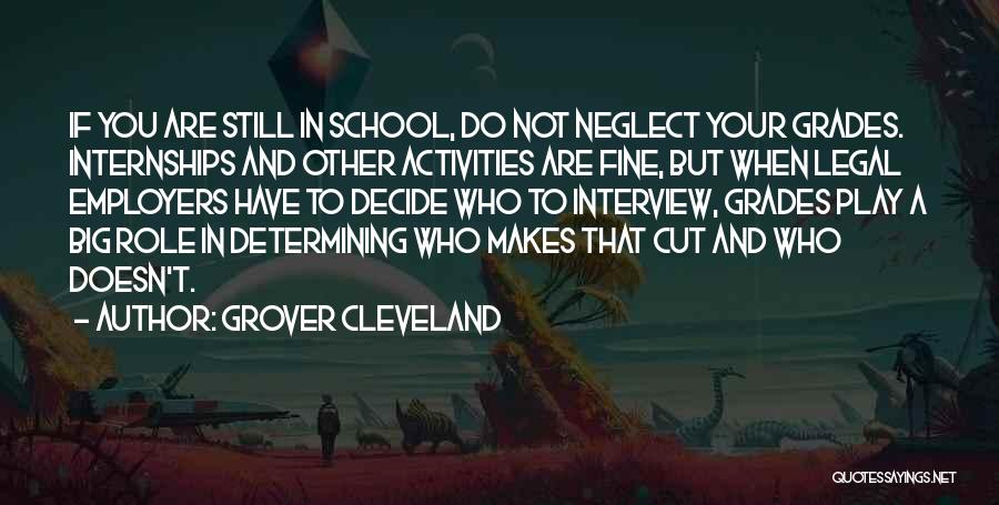 Grover Cleveland Quotes: If You Are Still In School, Do Not Neglect Your Grades. Internships And Other Activities Are Fine, But When Legal
