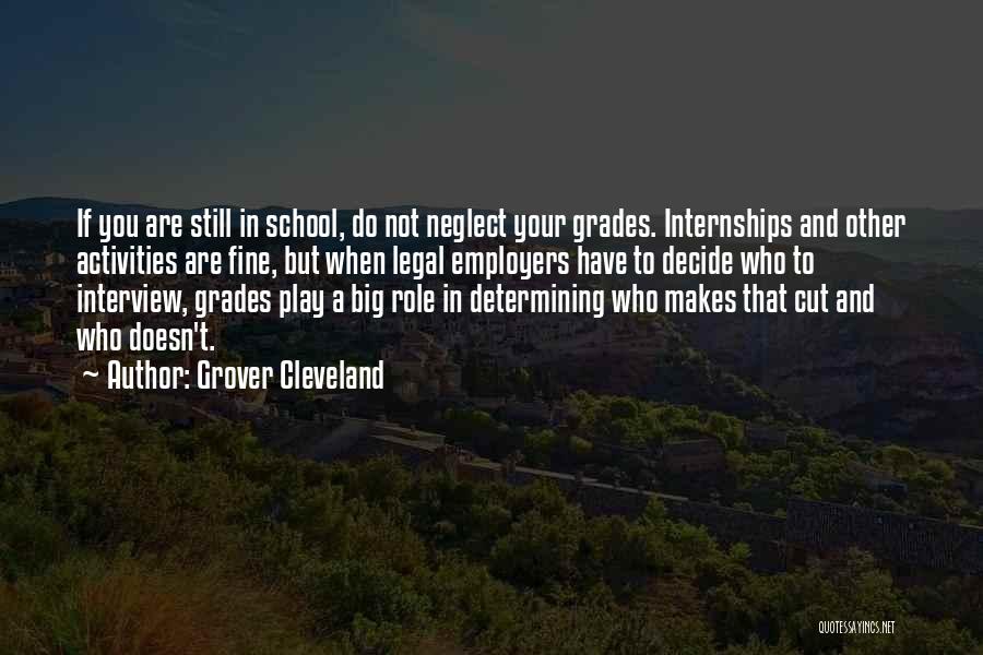 Grover Cleveland Quotes: If You Are Still In School, Do Not Neglect Your Grades. Internships And Other Activities Are Fine, But When Legal
