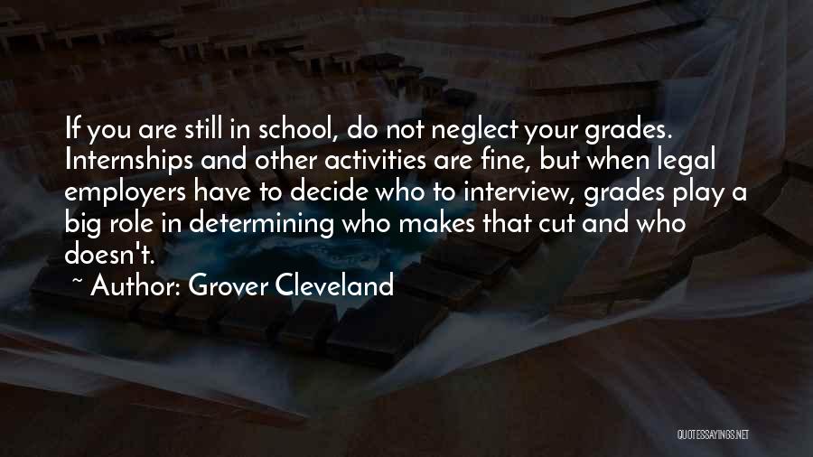 Grover Cleveland Quotes: If You Are Still In School, Do Not Neglect Your Grades. Internships And Other Activities Are Fine, But When Legal
