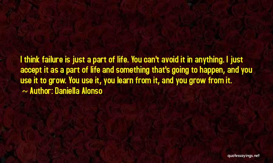 Daniella Alonso Quotes: I Think Failure Is Just A Part Of Life. You Can't Avoid It In Anything. I Just Accept It As