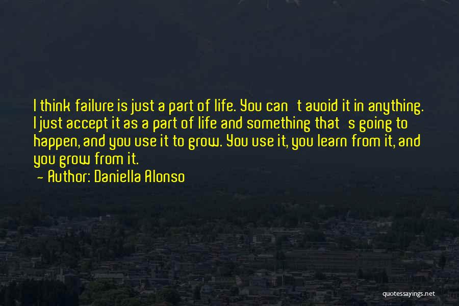 Daniella Alonso Quotes: I Think Failure Is Just A Part Of Life. You Can't Avoid It In Anything. I Just Accept It As