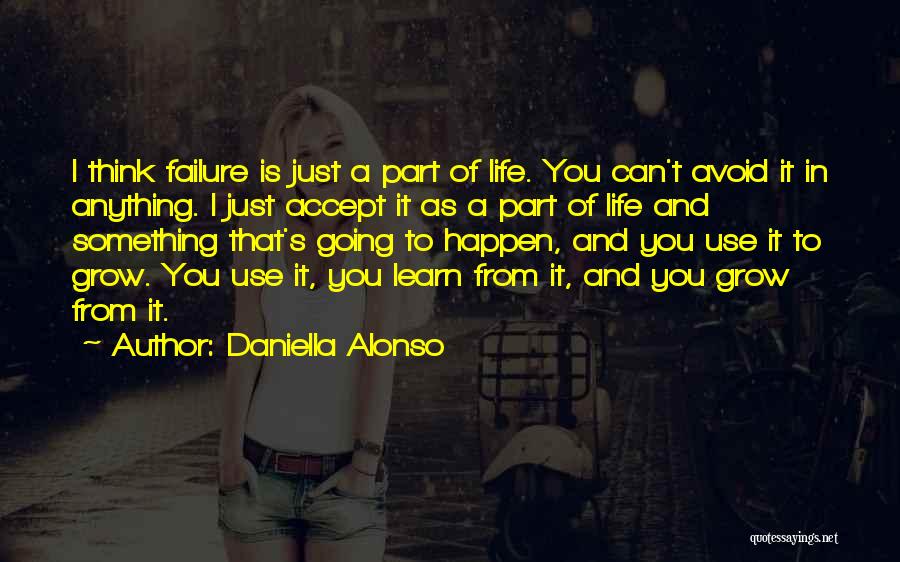 Daniella Alonso Quotes: I Think Failure Is Just A Part Of Life. You Can't Avoid It In Anything. I Just Accept It As