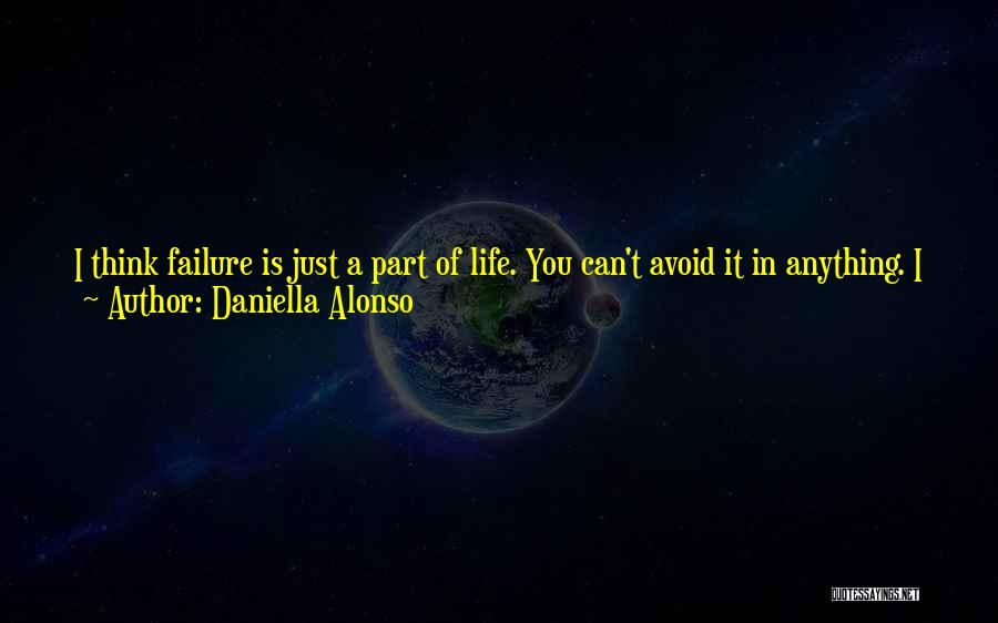 Daniella Alonso Quotes: I Think Failure Is Just A Part Of Life. You Can't Avoid It In Anything. I Just Accept It As