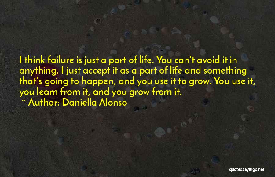 Daniella Alonso Quotes: I Think Failure Is Just A Part Of Life. You Can't Avoid It In Anything. I Just Accept It As