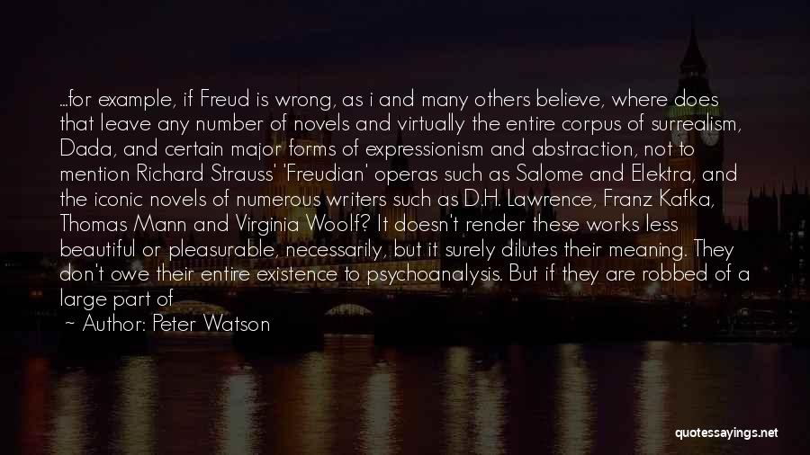 Peter Watson Quotes: ...for Example, If Freud Is Wrong, As I And Many Others Believe, Where Does That Leave Any Number Of Novels