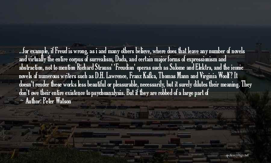 Peter Watson Quotes: ...for Example, If Freud Is Wrong, As I And Many Others Believe, Where Does That Leave Any Number Of Novels