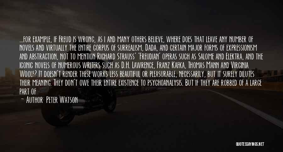 Peter Watson Quotes: ...for Example, If Freud Is Wrong, As I And Many Others Believe, Where Does That Leave Any Number Of Novels