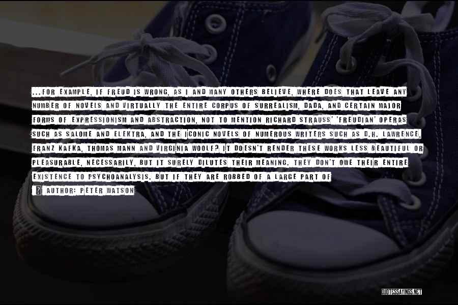 Peter Watson Quotes: ...for Example, If Freud Is Wrong, As I And Many Others Believe, Where Does That Leave Any Number Of Novels