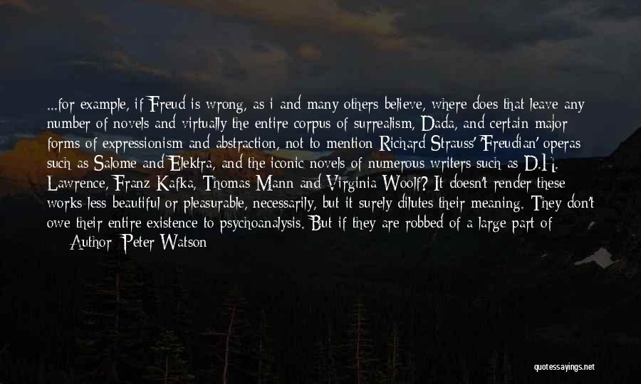 Peter Watson Quotes: ...for Example, If Freud Is Wrong, As I And Many Others Believe, Where Does That Leave Any Number Of Novels