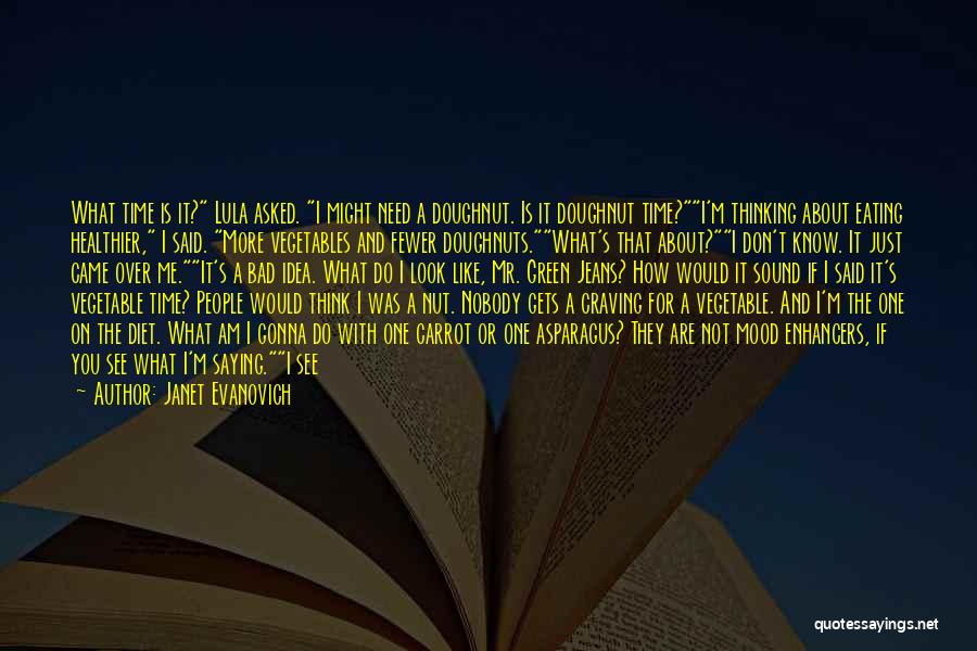 Janet Evanovich Quotes: What Time Is It? Lula Asked. I Might Need A Doughnut. Is It Doughnut Time?i'm Thinking About Eating Healthier, I