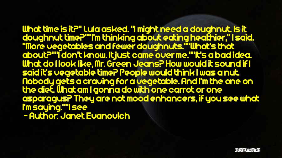 Janet Evanovich Quotes: What Time Is It? Lula Asked. I Might Need A Doughnut. Is It Doughnut Time?i'm Thinking About Eating Healthier, I