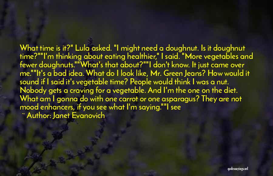 Janet Evanovich Quotes: What Time Is It? Lula Asked. I Might Need A Doughnut. Is It Doughnut Time?i'm Thinking About Eating Healthier, I