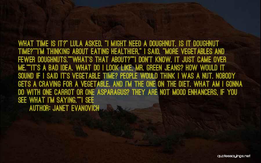 Janet Evanovich Quotes: What Time Is It? Lula Asked. I Might Need A Doughnut. Is It Doughnut Time?i'm Thinking About Eating Healthier, I