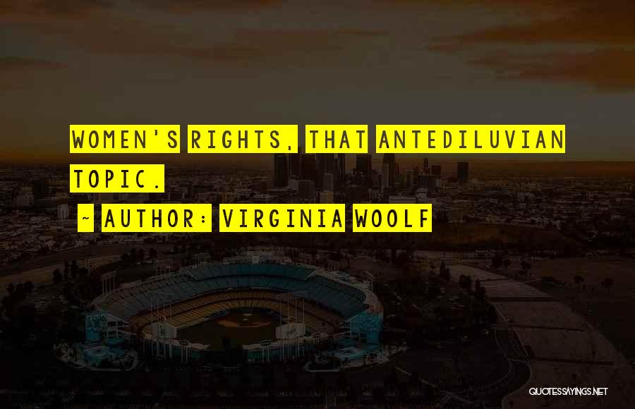 Virginia Woolf Quotes: Women's Rights, That Antediluvian Topic.