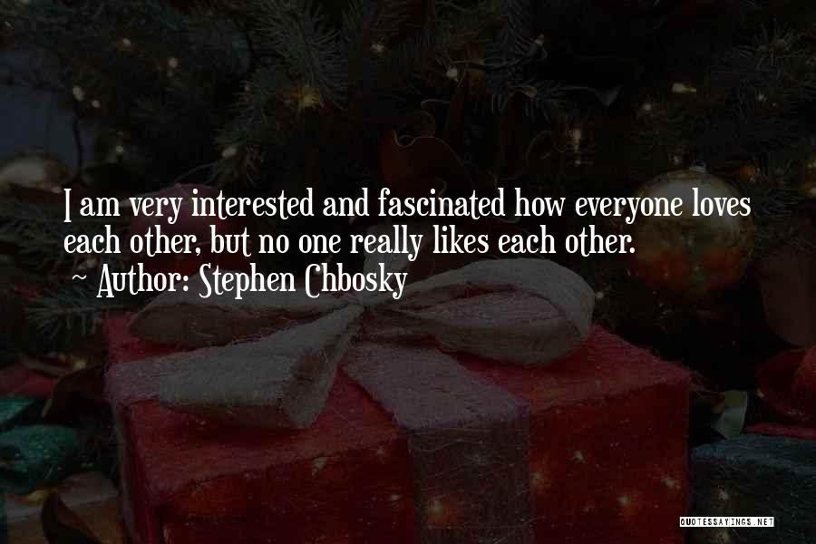 Stephen Chbosky Quotes: I Am Very Interested And Fascinated How Everyone Loves Each Other, But No One Really Likes Each Other.